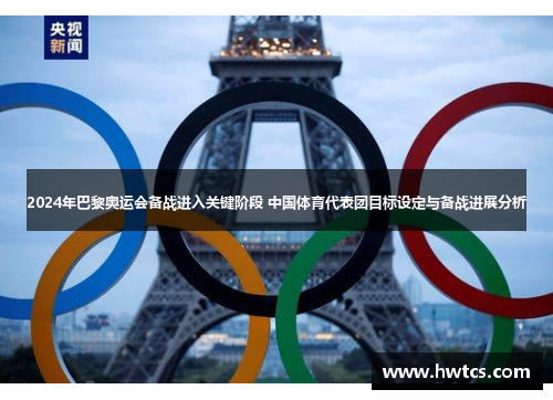 2024年巴黎奥运会备战进入关键阶段 中国体育代表团目标设定与备战进展分析