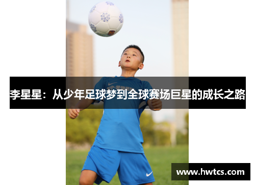 李星星：从少年足球梦到全球赛场巨星的成长之路
