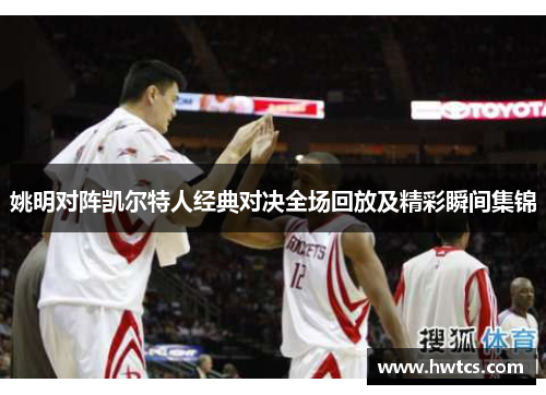 姚明对阵凯尔特人经典对决全场回放及精彩瞬间集锦
