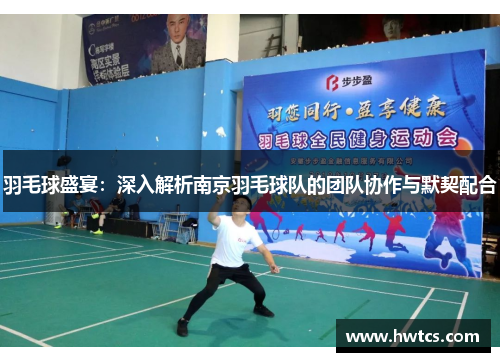 羽毛球盛宴：深入解析南京羽毛球队的团队协作与默契配合