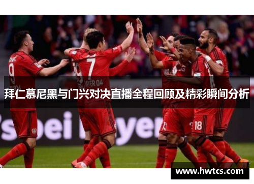 拜仁慕尼黑与门兴对决直播全程回顾及精彩瞬间分析