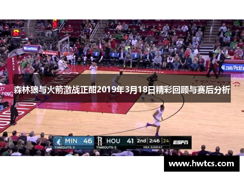 森林狼与火箭激战正酣2019年3月18日精彩回顾与赛后分析